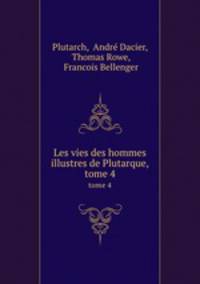 Les vies des hommes illustres de Plutarque,. tome 4