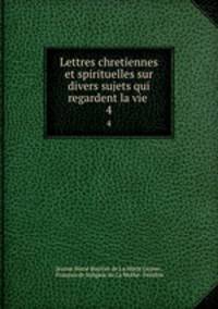 Lettres chretiennes et spirituelles sur divers sujets qui regardent la vie .. 4