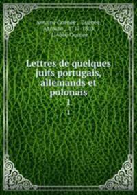 Lettres de quelques juifs portugais, allemands et polonais. 1