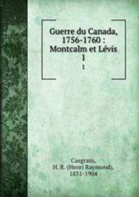 Guerre du Canada, 1756-1760 : Montcalm et Lvis. 1