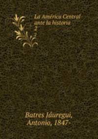 La Amrica Central ante la historia. 2