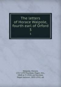 The letters of Horace Walpole, fourth earl of Orford. 3