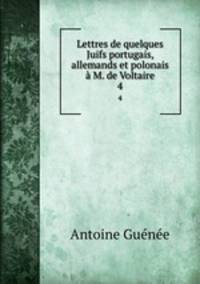 Lettres de quelques Juifs portugais, allemands et polonais M. de Voltaire. 4