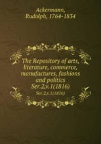 The Repository of arts, literature, commerce, manufactures, fashions and politics. Ser.2,v.1(1816)