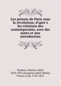 Les prisons de Paris sous la re?volution; d