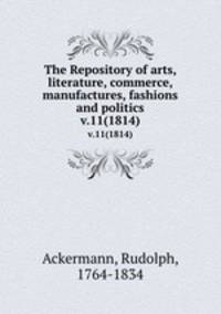The Repository of arts, literature, commerce, manufactures, fashions and politics. v.11(1814)