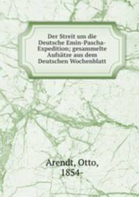 Der Streit um die Deutsche Emin-Pascha-Expedition; gesammelte Aufsatze aus dem Deutschen Wochenblatt