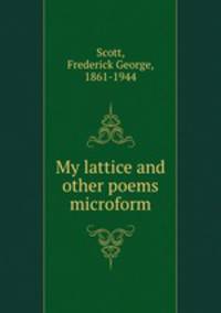 My lattice and other poems microform