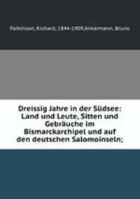 Dreissig Jahre in der Sudsee: Land und Leute, Sitten und Gebrauche im Bismarckarchipel und auf den deutschen Salomoinseln;