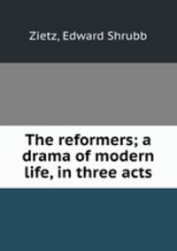 The reformers; a drama of modern life, in three acts