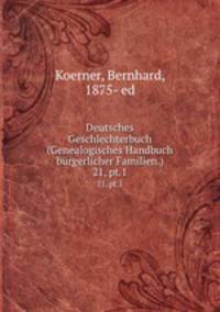 Deutsches Geschlechterbuch (Genealogisches Handbuch brgerlicher Familien.). 21, pt.1