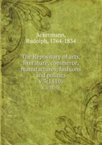 The Repository of arts, literature, commerce, manufactures, fashions and politics. v.3(1810)