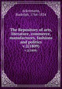 The Repository of arts, literature, commerce, manufactures, fashions and politics. v.2(1809)