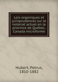 Lois organiques et jurisprudences sur le notariat actuel en la province de Quebec, Canada microforme
