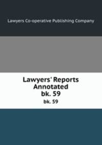 Lawyers` Reports Annotated. bk. 59