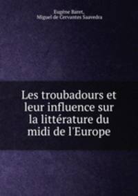 Les troubadours et leur influence sur la litterature du midi de l