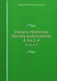 Indiana Historical Society publications. 4, no.1-4