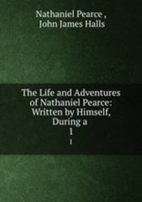 The Life and Adventures of Nathaniel Pearce: Written by Himself, During a .. 1