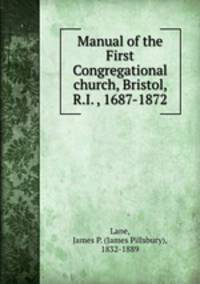 Manual of the First Congregational church, Bristol, R.I. , 1687-1872