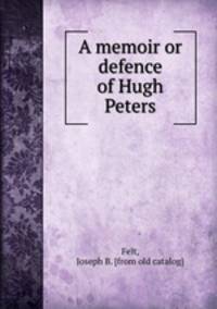 A memoir or defence of Hugh Peters