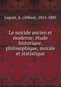 Le suicide ancien et moderne; e?tude historique, philosophique, morale et statistique