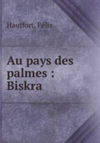 Au pays des palmes : Biskra
