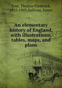 An elementary history of England, with illustrations, tables, maps, and plans
