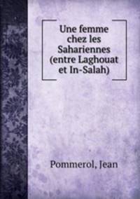 Une femme chez les Sahariennes (entre Laghouat et In-Salah)