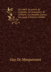 Au soleil. La patrie de Colomba. Le monastere de Corbara. Les bandits Corses. Une page d