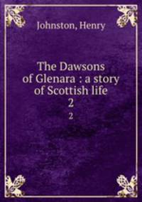 The Dawsons of Glenara : a story of Scottish life. 2