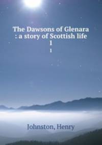 The Dawsons of Glenara : a story of Scottish life. 1