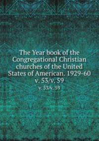 The Year book of the Congregational Christian churches of the United States of American. 1929-60. v. 53/v. 59