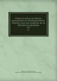 Villes et tribus du Maroc; documents et renseignements. Publies sous les auspices de la Residence generale