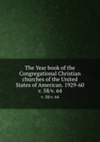 The Year book of the Congregational Christian churches of the United States of American. 1929-60. v. 58/v. 64