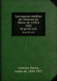 Les sources indites de l`histoire du Maroc de 1530 1845. 02 pt.05 s.01