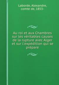 Au roi et aux Chambres sur les veritables causes de la rupture avec Alger et sur l