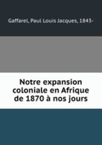 Notre expansion coloniale en Afrique de 1870 a nos jours