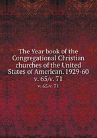 The Year book of the Congregational Christian churches of the United States of American. 1929-60. v. 65/v. 71