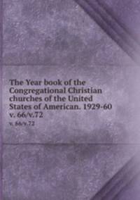 The Year book of the Congregational Christian churches of the United States of American. 1929-60. v. 66/v.72