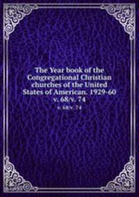 The Year book of the Congregational Christian churches of the United States of American. 1929-60. v. 68/v. 74