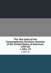 The Year book of the Congregational Christian churches of the United States of American. 1929-60. v. 69/v. 75