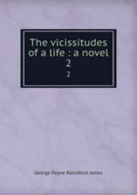 The vicissitudes of a life : a novel. 2