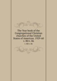 The Year book of the Congregational Christian churches of the United States of American. 1929-60. v. 80/v. 86