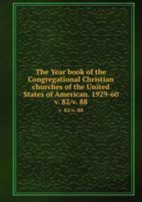 The Year book of the Congregational Christian churches of the United States of American. 1929-60. v. 82/v. 88