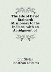The Life of David Brainerd: Missionary to the Indians; with an Abridgment of .