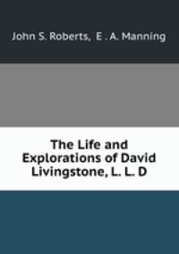 The Life and Explorations of David Livingstone, L. L. D.