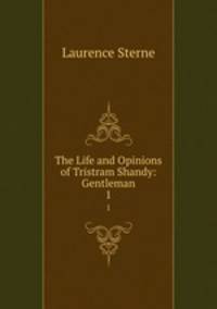 The Life and Opinions of Tristram Shandy: Gentleman. 1