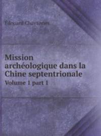 Mission archologique dans la Chine septentrionale. Volume 1 part 1
