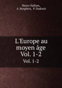 L`Europe au moyen ge. Vol. 1-2