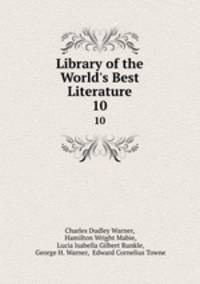 Library of the World`s Best Literature. 10